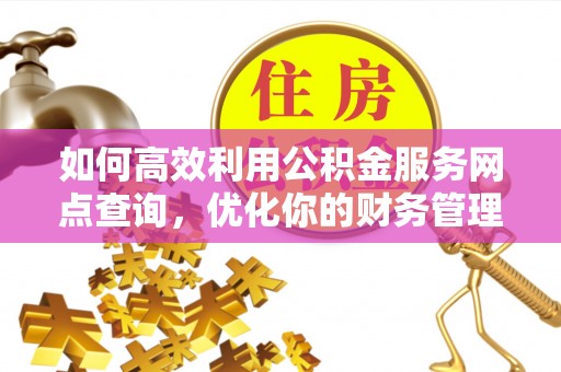 北碚如何高效利用公积金服务网点查询，优化你的财务管理
