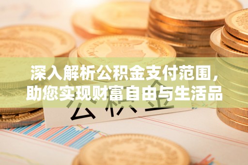 北碚深入解析公积金支付范围，助您实现财富自由与生活品质提升