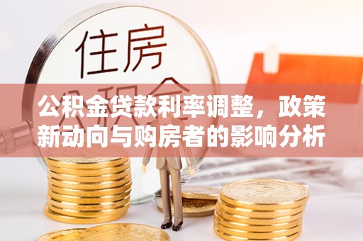 北碚公积金贷款利率调整，政策新动向与购房者的影响分析
