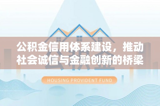 北碚公积金信用体系建设，推动社会诚信与金融创新的桥梁