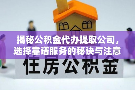 北碚揭秘公积金代办提取公司，选择靠谱服务的秘诀与注意事项