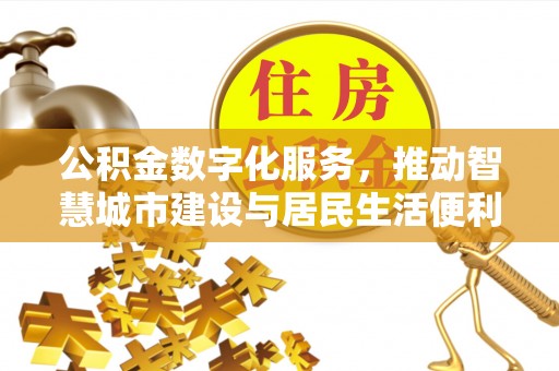 北碚公积金数字化服务，推动智慧城市建设与居民生活便利化