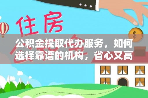 北碚公积金提取代办服务，如何选择靠谱的机构，省心又高效