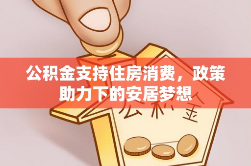 北碚公积金支持住房消费，政策助力下的安居梦想