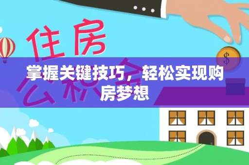 北碚掌握关键技巧，轻松实现购房梦想