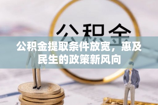 北碚公积金提取条件放宽，惠及民生的政策新风向