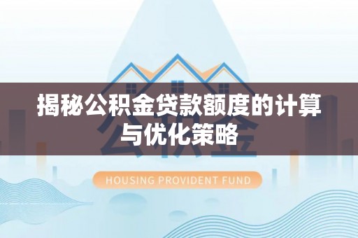 北碚揭秘公积金贷款额度的计算与优化策略