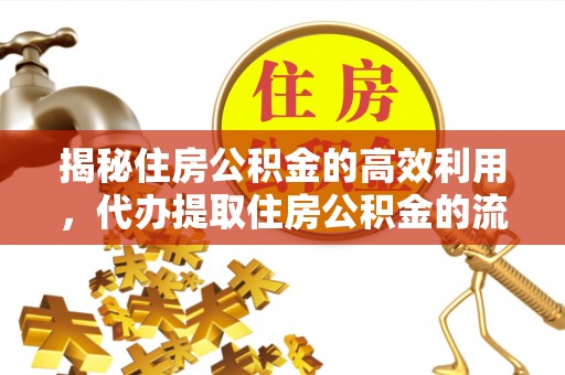 北碚揭秘住房公积金的高效利用，代办提取住房公积金的流程与技巧