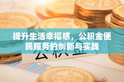 北碚提升生活幸福感，公积金便民服务的创新与实践