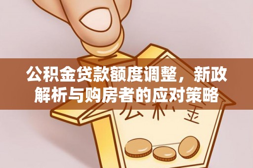 北碚公积金贷款额度调整，新政解析与购房者的应对策略