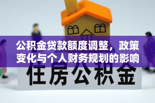 北碚公积金贷款额度调整，政策变化与个人财务规划的影响分析