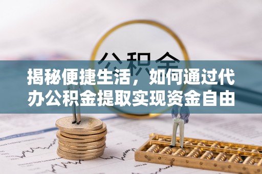 北碚揭秘便捷生活，如何通过代办公积金提取实现资金自由
