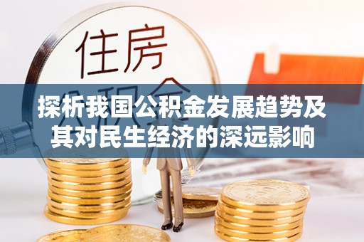北碚探析我国公积金发展趋势及其对民生经济的深远影响