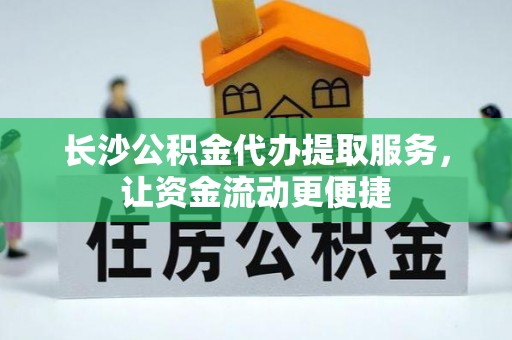 北碚长沙公积金代办提取服务，让资金流动更便捷