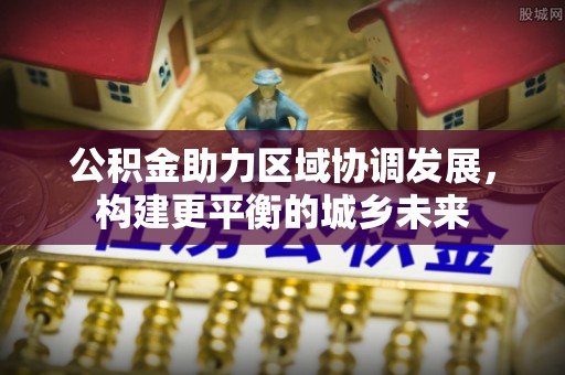 北碚公积金助力区域协调发展，构建更平衡的城乡未来