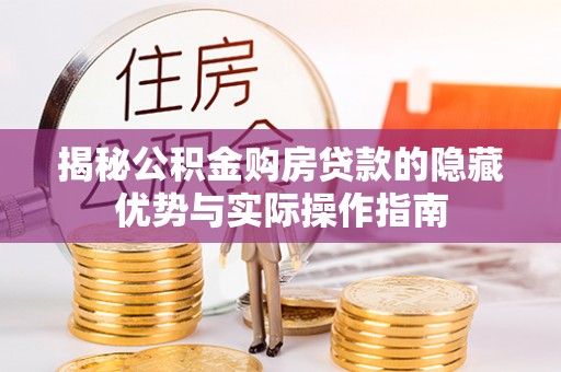 北碚揭秘公积金购房贷款的隐藏优势与实际操作指南