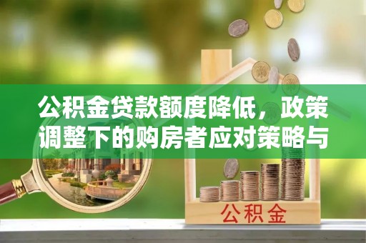 北碚公积金贷款额度降低，政策调整下的购房者应对策略与未来趋势
