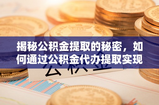 北碚揭秘公积金提取的秘密，如何通过公积金代办提取实现财务自由