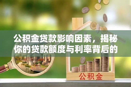 北碚公积金贷款影响因素，揭秘你的贷款额度与利率背后的秘密