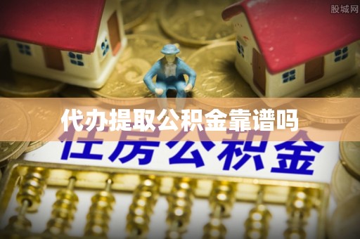 北碚代办提取公积金靠谱吗