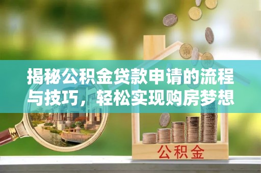 北碚揭秘公积金贷款申请的流程与技巧，轻松实现购房梦想