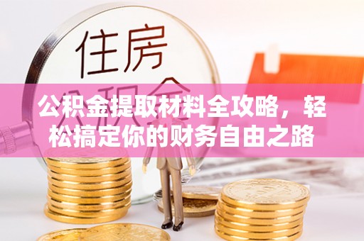 北碚公积金提取材料全攻略，轻松搞定你的财务自由之路