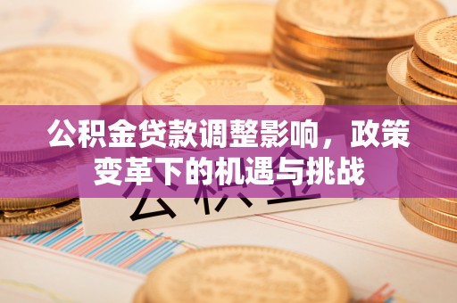 北碚公积金贷款调整影响，政策变革下的机遇与挑战