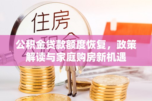 北碚公积金贷款额度恢复，政策解读与家庭购房新机遇