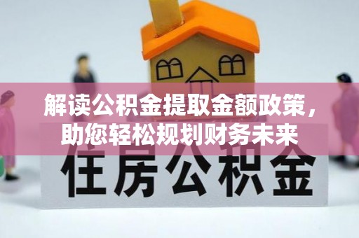 北碚解读公积金提取金额政策，助您轻松规划财务未来