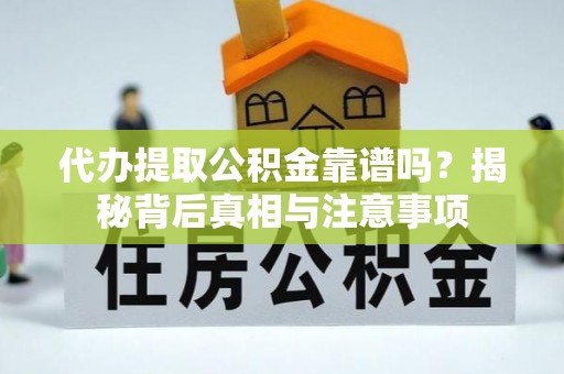 北碚代办提取公积金靠谱吗？揭秘背后真相与注意事项