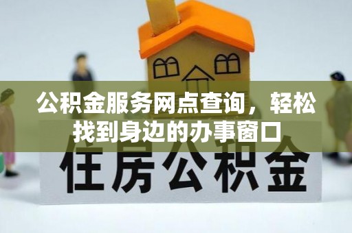 北碚公积金服务网点查询，轻松找到身边的办事窗口